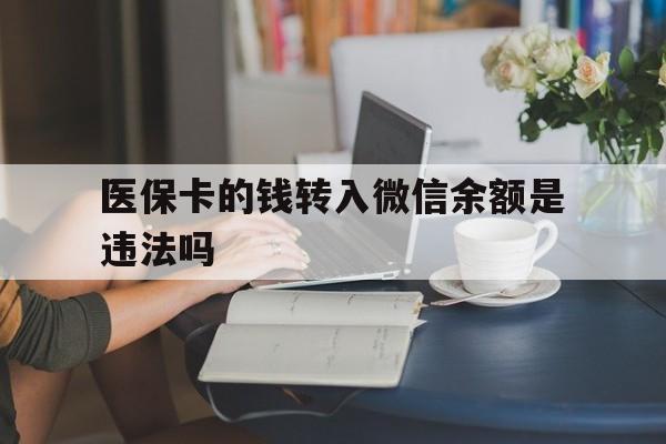 上海最新的医保卡的钱转入微信余额是违法吗方法分享(上海医保转入银行卡的钱可以花吗教程)